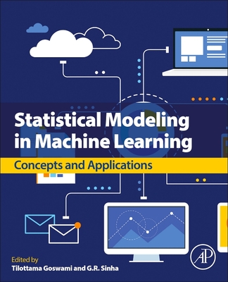 Statistical Modeling in Machine Learning: Concepts and Applications - Goswami, Tilottama (Editor), and Sinha, G R (Editor)