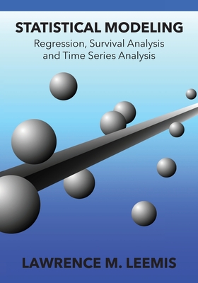 Statistical Modeling: Regression, Survival Analysis, and Time Series Analysis - Leemis, Lawrence Mark
