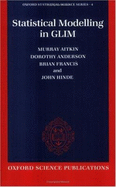 Statistical Modelling in Glim - Aitkin, Murray, and Francis, Brian, and Hinde, John