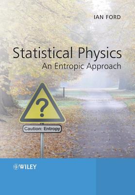 Statistical Physics: An Entropic Approach - Ford, Ian