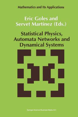 Statistical Physics, Automata Networks and Dynamical Systems - Goles, E (Editor), and Mart�nez, Servet (Editor)