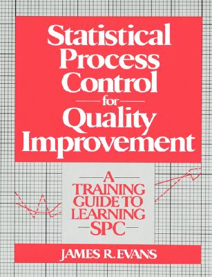 Statistical Process Control For Quality Improvement: A Training Guide To Learning SPC - Evans, James