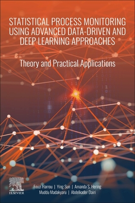 Statistical Process Monitoring Using Advanced Data-Driven and Deep Learning Approaches: Theory and Practical Applications - Harrou, Fouzi, and Sun, Ying, and Hering, Amanda S