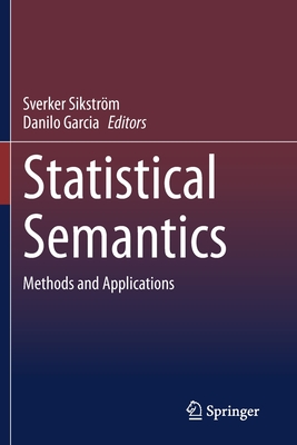 Statistical Semantics: Methods and Applications - Sikstr�m, Sverker (Editor), and Garcia, Danilo (Editor)