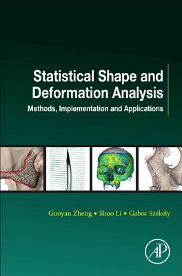 Statistical Shape and Deformation Analysis: Methods, Implementation and Applications - Zheng, Guoyan, and Li, Shuo, and Szekely, Gabor