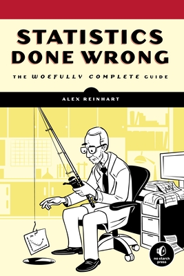 Statistics Done Wrong: The Woefully Complete Guide - Reinhart, Alex