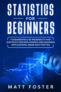 Statistics for Beginners: Fundamentals of Probability and Statistics for Data Science and Business Applications, Made Easy for You