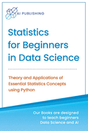 Statistics for Beginners in Data Science: Theory and Applications of Essential Statistics Concepts using Python