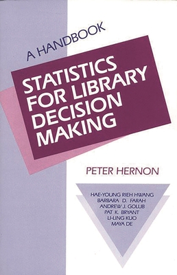 Statistics for Library Decision Making: A Handbook - Hernon, Peter (Editor), and Kuo, Li-Ling (Editor), and Hwang, Hae-Young Rieh (Editor)