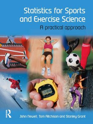Statistics for Sports and Exercise Science: A Practical Approach - Newell, John, Dr., and Aitchison, Tom, and Grant, Stanley