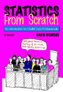 Statistics from Scratch: An Introduction for Health Care Professionals - Bowers, David