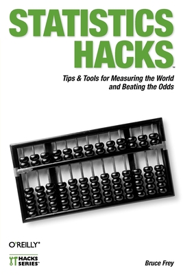 Statistics Hacks: Tips & Tools for Measuring the World and Beating the Odds - Frey, Bruce