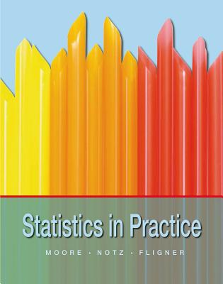 Statistics in Practice - Moore, David S, and Notz, William I, and Fligner, Michael A