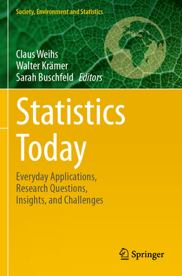 Statistics Today: Everyday Applications, Research Questions, Insights, and Challenges - Weihs, Claus (Editor), and Kr�mer, Walter (Editor), and Buschfeld, Sarah (Editor)