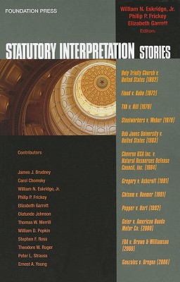 Statutory Interpretation Stories - Eskridge, William N, Jr. (Editor), and Frickey, Philip P (Editor), and Garrett, Elizabeth (Editor)