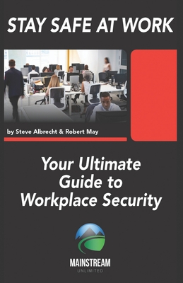 Stay Safe At Work: Your Ultimate Guide to Workplace Security - May, Robert, and Albrecht, Steve