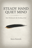 Steady Hand, Quiet Mind: Stoic Wisdom for the Working Artist