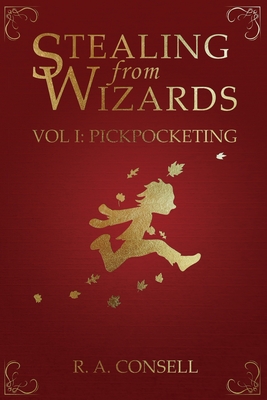 Stealing from Wizards: Volume 1: Pickpocketing - Consell, R a
