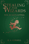 Stealing from Wizards: Volume 3: Kidnapping