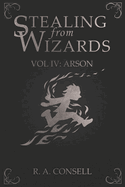 Stealing from Wizards: Volume 4: Arson