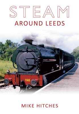 Steam Around Leeds - Hitches, Mike