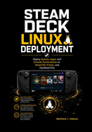Steam Deck Linux Deployment: Deploy Games, Apps, and Smooth Performance on SteamOS, Proton, and Handheld PCs
