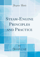 Steam-Engine Principles and Practice (Classic Reprint)