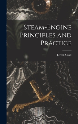 Steam-engine Principles and Practice - Croft, Terrell