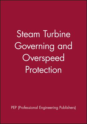 Steam Turbine Governing and Overspeed Protection - Pep (Professional Engineering Publishers)