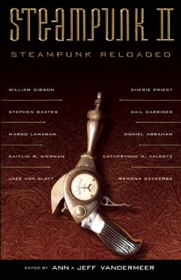 Steampunk II: Steampunk Reloaded - VanderMeer, Ann (Editor), and VanderMeer, Jeff (Editor)