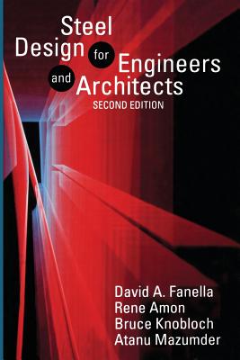 Steel Design for Engineers and Architects - Fanella, D (Editor), and Amon, R (Editor), and Knobloch, B (Editor)