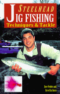Steelhead Jig Fishing: Techniques and Tackle