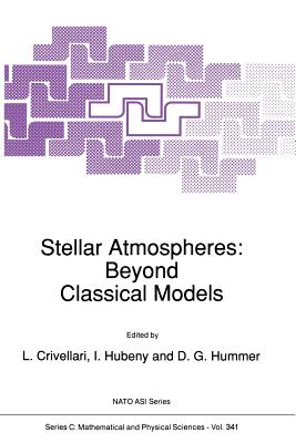 Stellar Atmospheres: Beyond Classical Models - Crivellari, L (Editor), and Hubeny, Ivan (Editor), and Hummer, D (Editor)