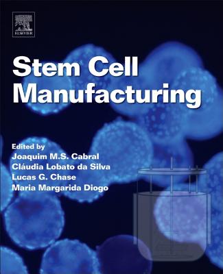 Stem Cell Manufacturing - Cabral, Joaquim M.S. (Editor), and da Silva, Claudia Lobato (Editor), and Chase, Lucas G. (Editor)