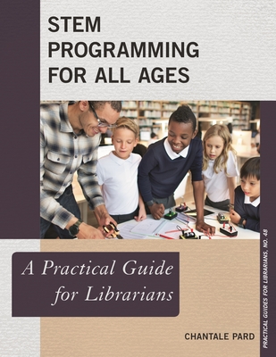 Stem Programming for All Ages: A Practical Guide for Librarians - Pard, Chantale