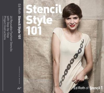 Stencil Style 101: More Than 20 Reusable Fashion Stencils with Step-By-Step Project Instructions - Roth, Ed