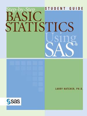 Step-By-Step Basic Statistics Using SAS - Hatcher, Larry, PH.D.
