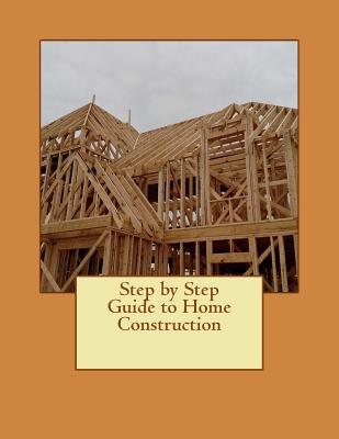Step by Step Guide to Home Construction - Kistner, Roy