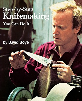 Step-By-Step Knifemaking: You Can Do It! - Boye, David, and Heidrich, Grant (Photographer)