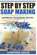 Step by Step Soap Making: Material - Techniques - Recipes
