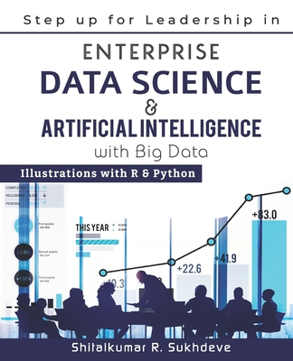 Step up for Leadership in Enterprise Data Science & Artificial Intelligence with Big Data: Illustrations with R & Python - Sukhdeve, Shitalkumar R
