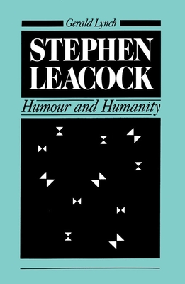 Stephen Leacock: Humour and Humanity - Lynch, Gerald