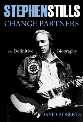 Stephen Stills: Change Partners: The Definitive Biography - Roberts, David