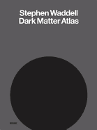 Stephen Waddell: Dark Matter Atlas