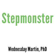 Stepmonster: A New Look at Why Real Stepmothers Think, Feel, and ACT the Way We Do