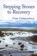 Stepping Stones to Recovery from Codependency: Experience the Miracle of 12 Step Recovery