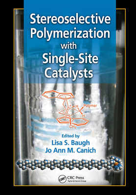 Stereoselective Polymerization with Single-Site Catalysts - Baugh, Lisa S. (Editor), and Canich, Jo Ann M. (Editor)
