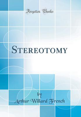 Stereotomy (Classic Reprint) - French, Arthur Willard