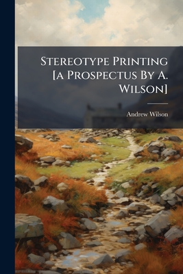 Stereotype Printing [a Prospectus By A. Wilson] - (Printer ), Andrew Wilson
