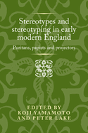 Stereotypes and Stereotyping in Early Modern England: Puritans, Papists and Projectors
